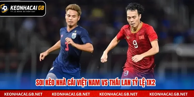 Soi kèo nhà cái Việt Nam vs Thái Lan tỷ lệ 1x2